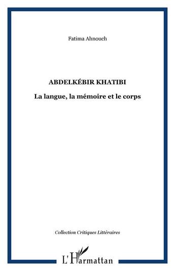 Couverture du livre « Abdelkebir khatibi - la langue, la memoire et le corps » de Fatima Ahnouch aux éditions Editions L'harmattan