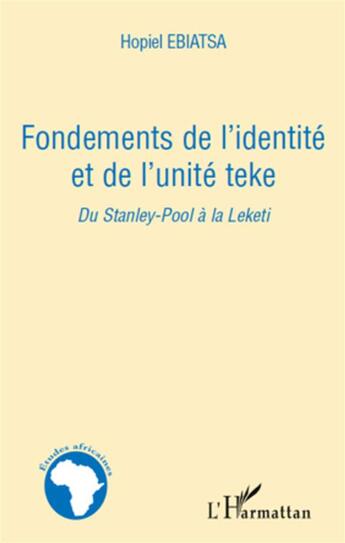Couverture du livre « Fondements de l'identité et de l'unité teke ; du Stanley-Pool à la Leketi » de Hopiel Ebiatsa aux éditions L'harmattan