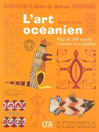 Couverture du livre « Cahier de dessins ; l'Art océanien ; plus de 200 motifs à broder ou à peindre » de Mathilde Riener aux éditions Le Temps Apprivoise