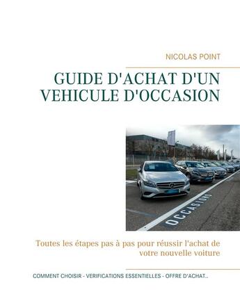 Couverture du livre « Guide d'achat d'un véhicule d'occasion ; toutes les étapes pas à pas pour réussir l'achat de votre nouvelle voiture » de Nicolas Point aux éditions Books On Demand