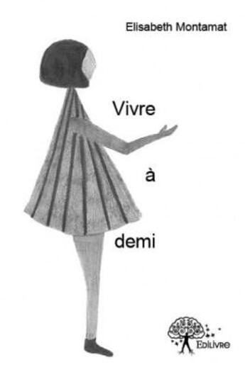 Couverture du livre « Vivre à demi » de Elisabeth Montamat aux éditions Edilivre