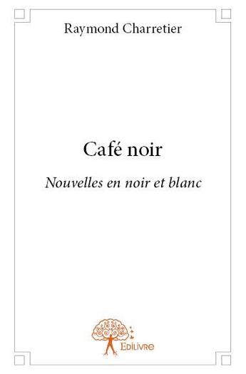 Couverture du livre « Café noir » de Raymond Charretier aux éditions Edilivre