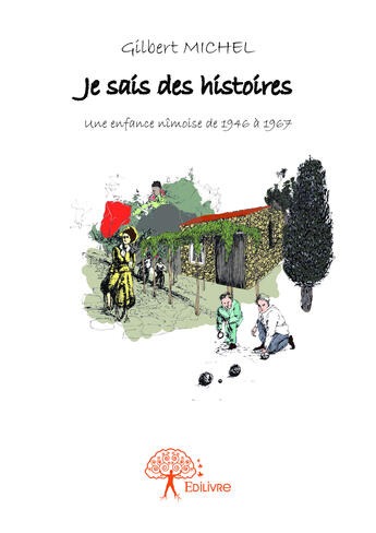 Couverture du livre « Je sais des histoires - une enfance nimoise de 1946 a 1967 » de Michel Gilbert aux éditions Editions Edilivre