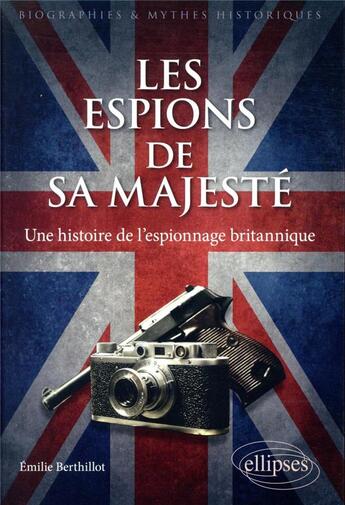 Couverture du livre « Les espions de sa majesté ; une histoire de l'espionnage britannique » de Emilie Berthillot aux éditions Ellipses