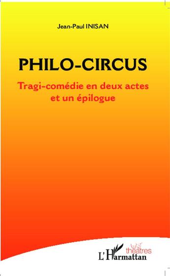 Couverture du livre « Philo circus ; tragi-comédie en deux actes et un épilogue » de Jean-Paul Inisan aux éditions L'harmattan