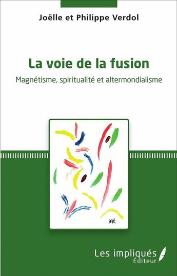 Couverture du livre « La voie de la fusion : Magnétisme, spiritualité et altermondialisme » de Philippe Verdol et Joelle Verdol aux éditions Les Impliques