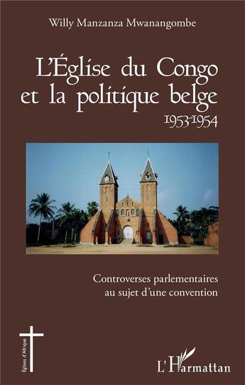 Couverture du livre « L'église du congo et la politique belge 1953-1954 ; controverses parlemenatires au sujet d'une convention » de Manzanza Mwanangombe aux éditions L'harmattan