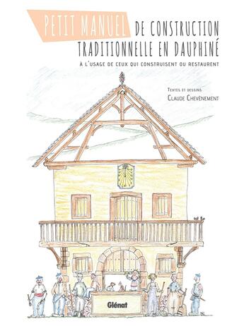 Couverture du livre « Petit manuel de construction traditionnelle ; à l'usage de ceux qui construisent ou restaurent » de Claude Chevenement aux éditions Glenat