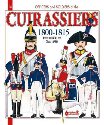 Couverture du livre « Officers and soldiers of the cuirassiers 1801-1815 » de Olivier Lapray et Andre Jouineau aux éditions Histoire Et Collections