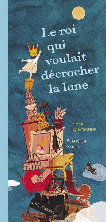 Couverture du livre « Le roi qui voulait décrocher la lune » de France Quatromme et Francoise Rogier aux éditions Rue Du Monde