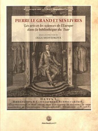 Couverture du livre « Pierre Le Grand et ses livres ; les arts et les sciences de l'Europe dans la bibliothèque du Tsar » de Olga Medvedkova aux éditions Alain Baudry Et Compagnie