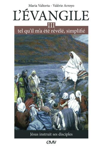 Couverture du livre « L'Evangile tel qu'il m'a été révélé, simplifié Tome 3 ; Jésus instruit ses disciples » de Maria Valtorta et Valerie Arroyo aux éditions R.a. Image