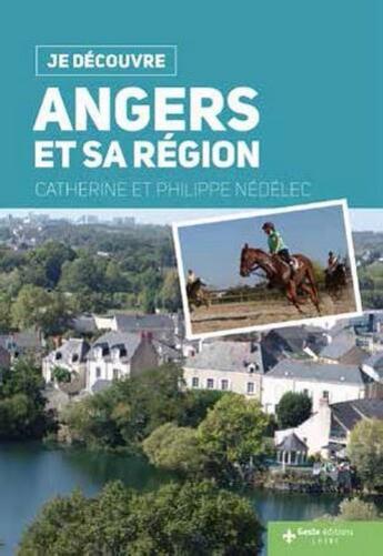 Couverture du livre « Je découvre ; Angers et sa région » de Philippe Nedelec et Catherine Nedelec aux éditions Geste