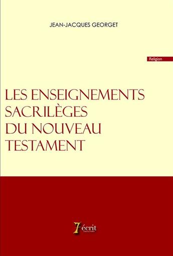 Couverture du livre « Les enseignements sacrileges du nouveau testament » de Georget Jean-Jacques aux éditions 7 Ecrit