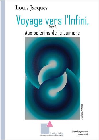 Couverture du livre « Voyage vers l'Infini 2 : Aux pèlerins de la Lumière » de Louis Jacques aux éditions Ecrituriales