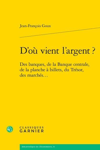 Couverture du livre « D'où vient l'argent ? des banques, de la banque centrale, de la planche à billets, du Trésor, des marchés... » de Goux/Jean-Francois aux éditions Classiques Garnier