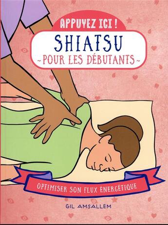 Couverture du livre « Appuyez ici : shiatsu pour les débutants : optimiser son flux énergétique » de Gil Amsallem aux éditions First