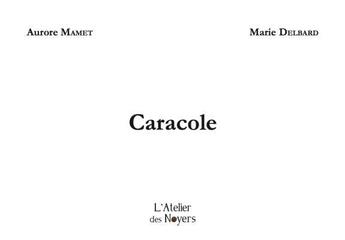 Couverture du livre « Caracole » de Aurore Mamet et Marie Delbard aux éditions Atelier Des Noyers