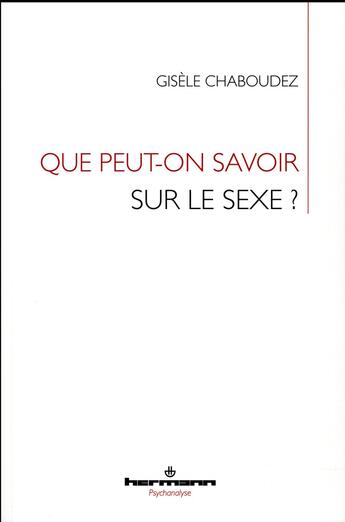 Couverture du livre « Que peut-on savoir sur le sexe ? un rapport sans univers » de Gisele Chaboudez aux éditions Hermann