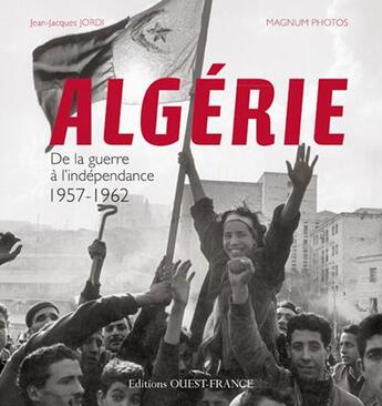 Couverture du livre « Algérie ; de la guerre à l'indépendance 1957-1962 » de Jean-Jacques Jordi aux éditions Ouest France