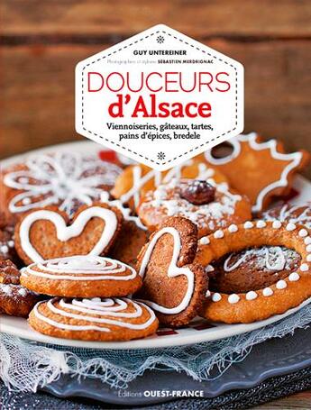 Couverture du livre « Douceurs d'Alsace ; viennoiseries, gâteaux, tartes, pains d'épices, bredele » de Guy Untereiner et Sebastien Merdrignac aux éditions Ouest France