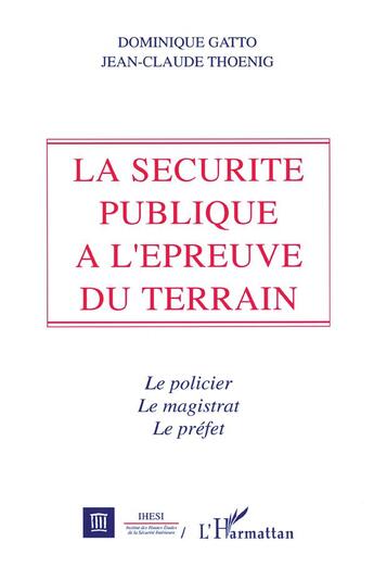 Couverture du livre « La sécurite publique à l'épreuve du terrain » de Jean-Claude Thoenig et Dominique Gatto aux éditions L'harmattan