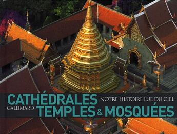 Couverture du livre « Cathédrales, temples & mosquées ; notre histoire lue du ciel » de Henri Stierlin aux éditions Gallimard-loisirs