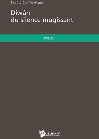 Couverture du livre « Diwân du silence mugissant » de Fadela Chaim-Allami aux éditions Publibook