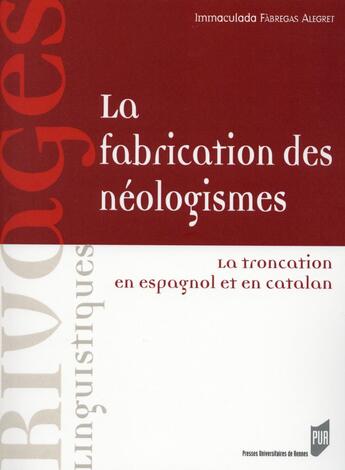 Couverture du livre « La fabrication des néologismes ; la troncation en espagnol et en catalan » de Immacula Fabregas Alegret aux éditions Pu De Rennes