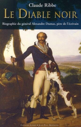 Couverture du livre « Le diable noir ; biographie du général Alexandre Dumas, père de l'écrivain » de Claude Ribbe aux éditions Alphee.jean-paul Bertrand