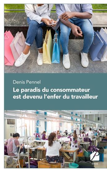 Couverture du livre « Le paradis du consommateur est devenu l'enfer du travailleur » de Denis Pennel aux éditions Editions Du Panthéon