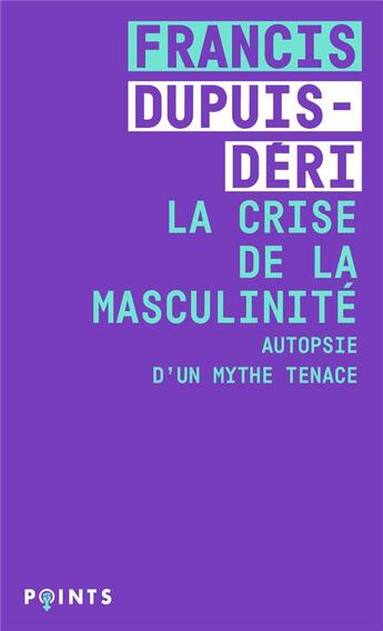 Couverture du livre « La crise de la masculinité : autopsie d'un mythe tenace » de Francis Dupuis-Deri aux éditions Points