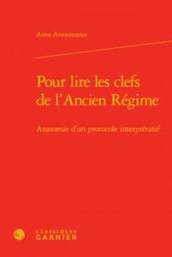 Couverture du livre « Pour lire les clefs de l'Ancien Régime ; anatomie d'un protocole interprétatif » de Anna Arzoumanov aux éditions Classiques Garnier