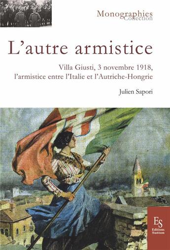 Couverture du livre « L'autre armistice ; villa Giusti, 3 novembre 1918, l'armistice entre l'Italie et l'Autriche-Hongrie » de Julien Sapori aux éditions Editions Sutton