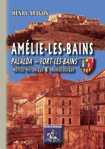 Couverture du livre « Amélie-les-bains, Palalda, Fort-les-bains ; notice historique & archéologique » de Henry Aragon aux éditions Editions Des Regionalismes