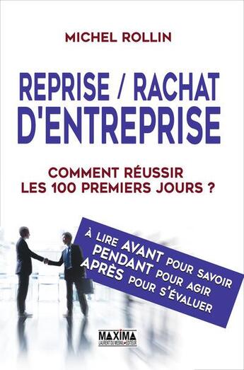 Couverture du livre « Reprise/rachat d'entreprise ; comment réussir les 100 premiers jours ? » de Michel Rollin aux éditions Maxima