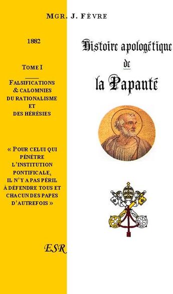 Couverture du livre « Histoire apologétique de la papauté t.1 » de Justin Fèvre aux éditions Saint-remi