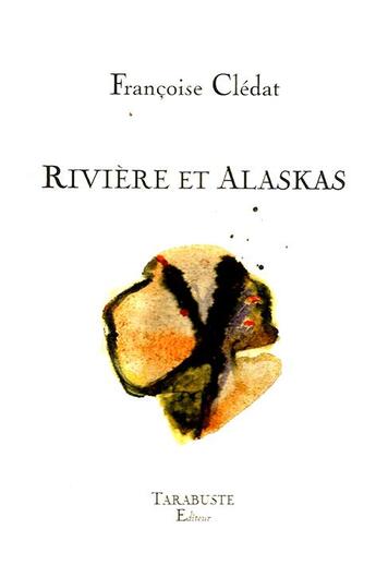 Couverture du livre « Rivière et Alaskas » de Francoise Cledat aux éditions Tarabuste