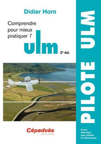 Couverture du livre « Comprendre pour mieux pratiquer l'ULM (2e édition) » de Didier Horn aux éditions Cepadues