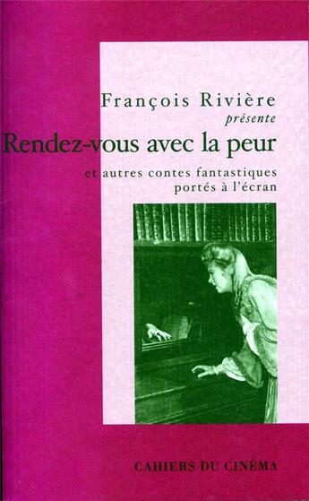 Couverture du livre « Rendez vous avec la peur et autres contes fantastiques potés à l'écran » de Francois Riviere aux éditions Cahiers Du Cinema