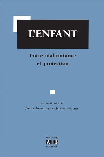 Couverture du livre « L'enfant ; entre maltraitance et protection » de Jacques Marquet et Joseph Bonmariage aux éditions Academia