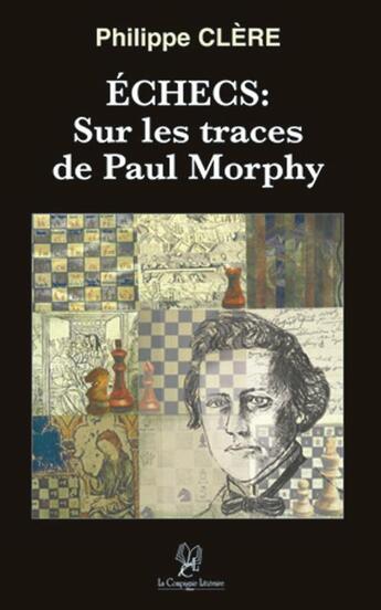 Couverture du livre « Échecs : sur les traces de Paul Morphy » de Philippe Clere aux éditions La Compagnie Litteraire