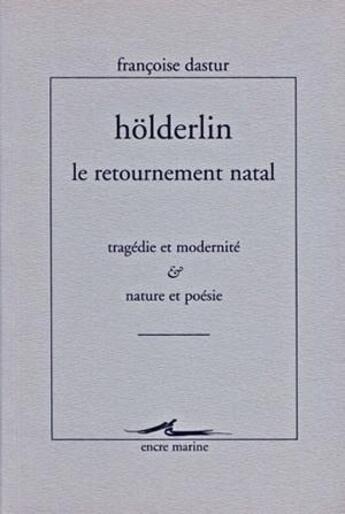 Couverture du livre « Holderlin, le retournement natal - tragedie et modernite. nature et poesie. » de Francoise Dastur aux éditions Encre Marine