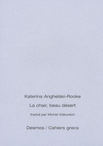 Couverture du livre « La chair, beau désert » de Katerina Anghelaki-Rooke aux éditions Desmos