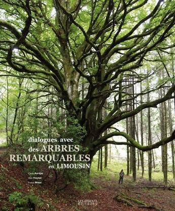 Couverture du livre « Dialogues avec des arbres remarquables en Limousin » de Cecile Aurejac et Alain Freytet et Fabrice Watel aux éditions Les Ardents Editeurs