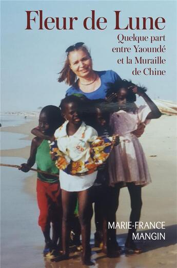 Couverture du livre « Fleur de Lune : Quelque part entre Yaoundé et la Muraille de Chine » de Marie-France Mangin aux éditions Librinova