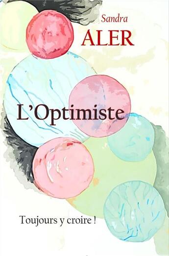 Couverture du livre « L'optimiste : toujours y croire ! » de Sandra Aler aux éditions Librinova