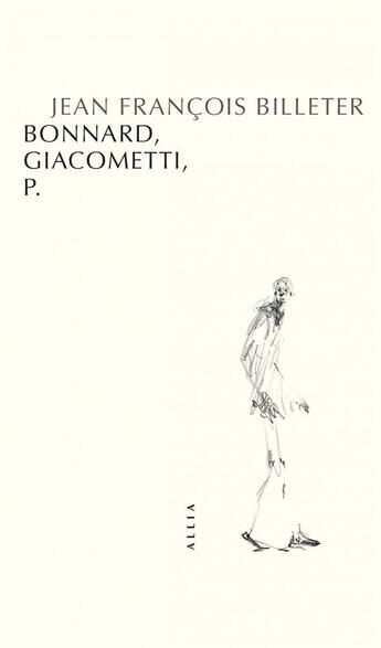 Couverture du livre « Bonnard, Giacometti, P. » de Jean-Francois Billeter aux éditions Allia