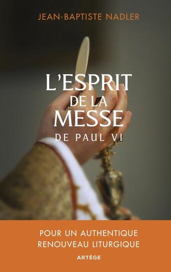 Couverture du livre « L'esprit de la messe de Paul VI : pour un authentique renouveau liturgique » de Jean-Baptiste Nadler aux éditions Artege