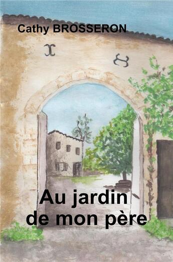 Couverture du livre « Au jardin de mon père » de Cathy Brosseron aux éditions Librinova